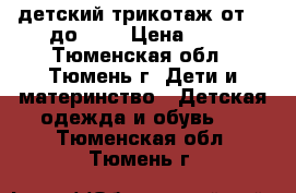 детский трикотаж от 56 до 68  › Цена ­ 50 - Тюменская обл., Тюмень г. Дети и материнство » Детская одежда и обувь   . Тюменская обл.,Тюмень г.